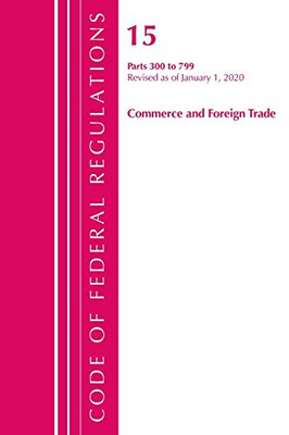 Code of Federal Regulations, Title 15 Commerce and Foreign Trade 300-799, Revised as of January 1, 2020