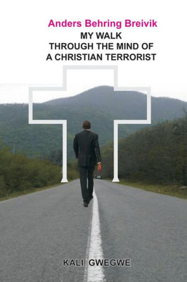Anders Behring Breivik: My Walk Through The Mind Of A Christian Terrorist