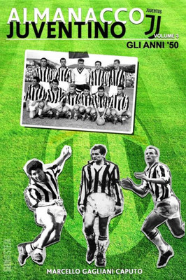 Almanacco Juventino - Volume 3 Gli Anni '50 (Almanacco Juventino - Tutte Le Partite Ufficiali Della Juventus Dal 1929 Ai Giorni Nostri) (Italian Edition)