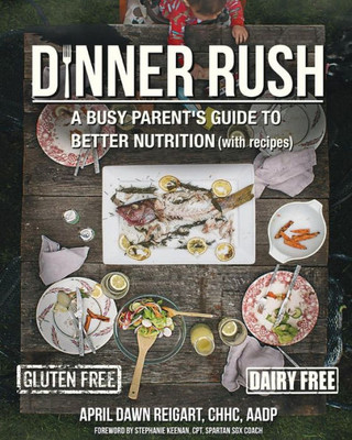 Dinner Rush: A Busy Parent'S Guide To Better Nutrition, With Recipes