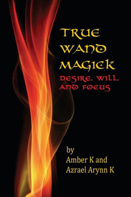 True Wand Magick: Desire, Will, And Focus