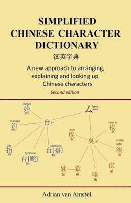Simplified Chinese Character Dictionary: A New Approach To Arranging, Explaining And Looking Up Chinese Characters