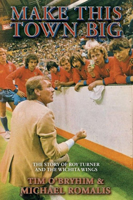 Make This Town Big: The Story Of Roy Turner And The Wichita Wings