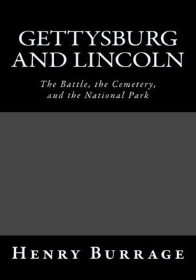 Gettysburg And Lincoln: The Battle, The Cemetery, And The National Park