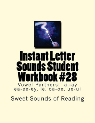 Instant Letter Sounds Student Workbook #28: Vowel Partners: Ai-Ay Ea-Ee-Ey, Ie, Oa-Oe, Ue-Ui