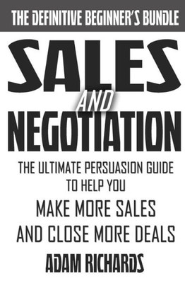 Sales & Negotiation: The Ultimate Persuasion Guide To Help You Make More Sales And Close More Deals