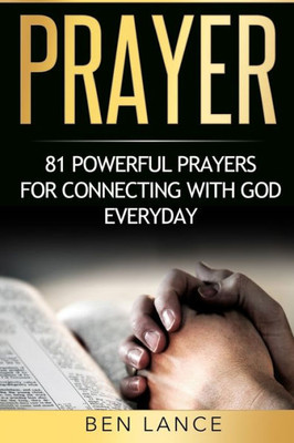 Prayer: 81 Powerful Prayers For Connecting With God Everyday