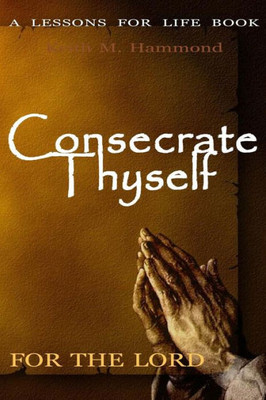 Consecrate Thyself For The Lord: 120 Day Schedule Of Sacrifice
