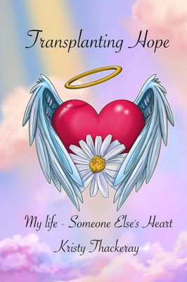 Transplanting Hope: My Life - Someone Else'S Heart