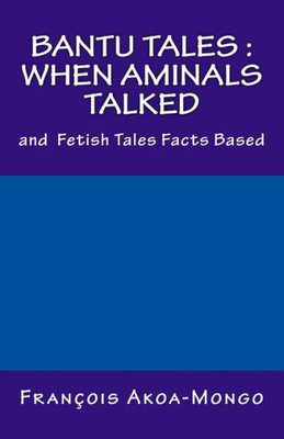 Bantu Tales : When Aminals Talked: And Fetish Tales Facts Based
