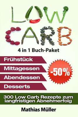 Low Carb Rezepte Ohne Kohlenhydrate - 300 Low Carb Rezepte Zum Langfristigen Abnehmerfolg (Gesund Leben - Low Carb) (German Edition)