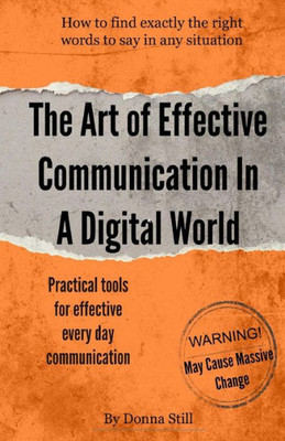 The Art Of Effective Communication In A Digital World: Practical Tools For Every Day Communication