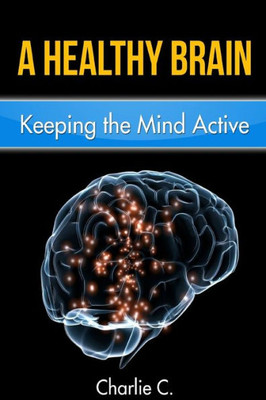 A Healthy Brain: Keeping The Mind Young And Active