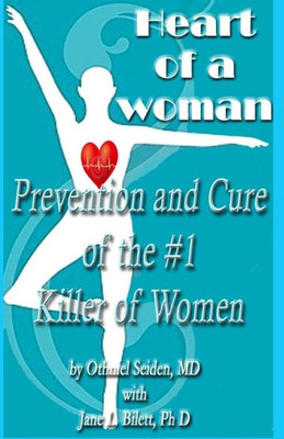 Heart Of A Woman: Prevention And Cure Of The #1 Killer Of Women!