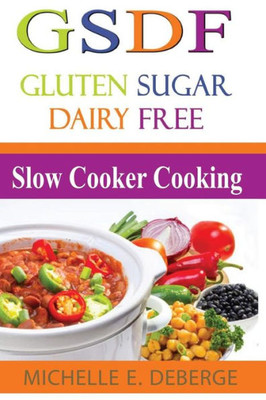 Slow Cooker Cooking: Gluten Sugar Dairy Free