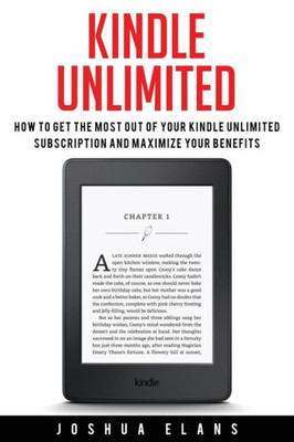 Kindle Unlimited: 7 Tips To Maximizing Kindle Unlimited Subscription Account Benefits And Getting The Most From Your Kindle Unlimited Books