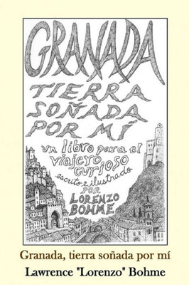 Granada, Tierra Soñada Por Mí: Una Guía Histórica Y Artística De La Alhambra Y El Albaicín De Granada (Spanish Edition)