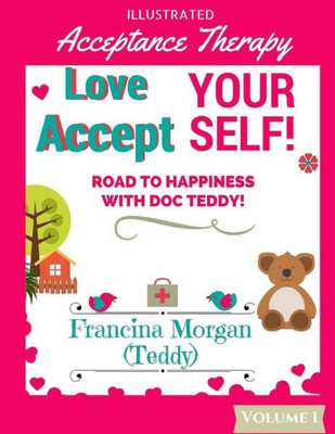 Love Yourself! Accept Yourself!: Road To Happiness With Doc Teddy! (Acceptance Therapy)