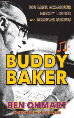 Buddy Baker: Big Band Arranger, Disney Legend & Musical Genius (Hardback)