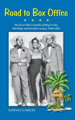 Road To Box Office - The Seven Film Comedies Of Bing Crosby, Bob Hope And Dorothy Lamour, 1940-1962 (Hardback)