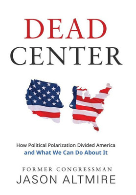 Dead Center: How Political Polarization Divided America And What We Can Do About It