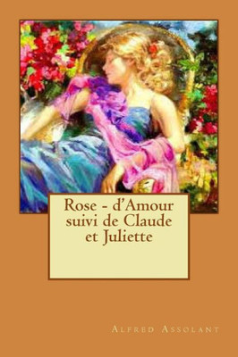 Rose - D'Amour Suivi De Claude Et Juliette (French Edition)