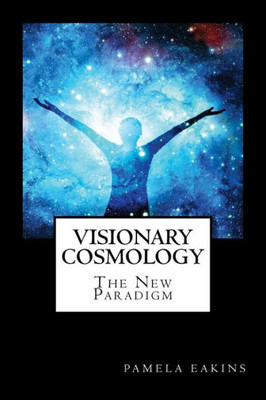 Visionary Cosmology: The New Paradigm