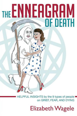 The Enneagram Of Death: Helpful Insights By The 9 Types Of People On Grief, Fear, And Dying.