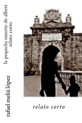 La Pequena Muerte De Albert: Un Hecho Real Del Final De La Guerra Civil Espanola (Spanish Edition)