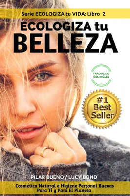 Ecologiza Tu Belleza: CosmEtica Natural E Higiene Personal Buenas Para Ti Y Para El Planeta (Serie Ecologiza Tu Vida) (Spanish Edition)