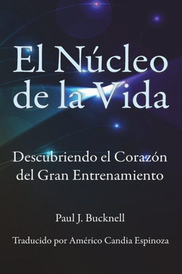 El Nucleo De La Vida: Descubriendo El Corazon Del Gran Entrenamiento (Spanish Edition)