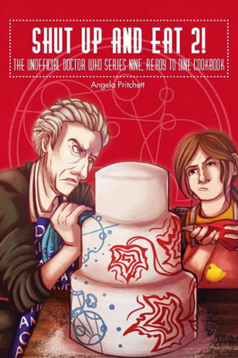Shut Up And Eat 2! The Unofficial Doctor Who Series 9 Ready To Dine Cook Book