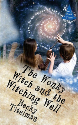 The Wonky Witch And The Witching Well: Book Three