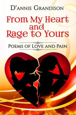 From My Heart And Rage To Yours: Poems From Love And Pain