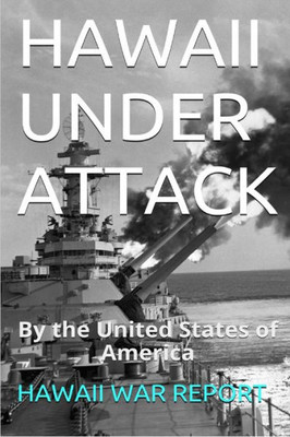 Hawaii Under Attack~By The United States Of America: Hawaii War Report 2016-2017