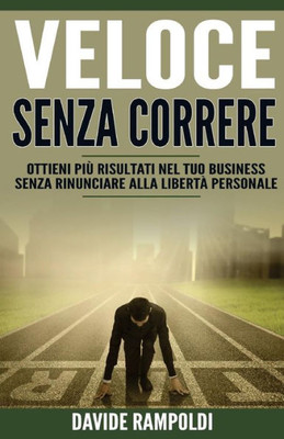 Veloce Senza Correre: Ottieni Piu' Risultati Nel Tuo Business Senza Rinunciare Alla Liberta' Personale (Sergente Istruttore) (Italian Edition)
