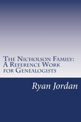 The Nicholson Family: A Reference Work For Genealogists (American Surname Series)