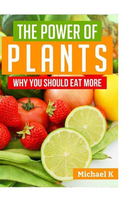 The Power Of Plants: Why You Should Eat More