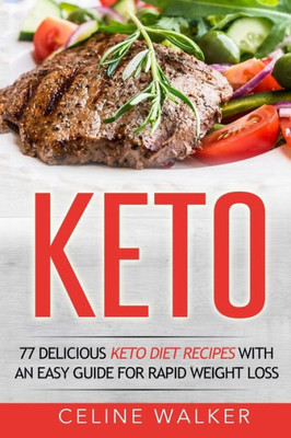 Keto: 77 Delicious Keto Diet Recipes With An Easy Guide For Rapid Weight Loss