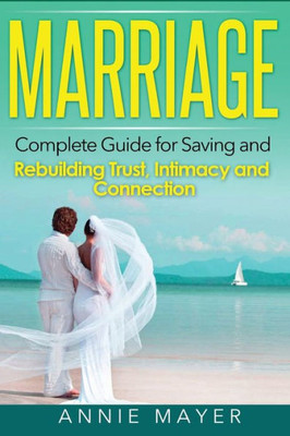 Marriage: Complete Guide For Saving And Rebuilding Trust, Intimacy And Connection