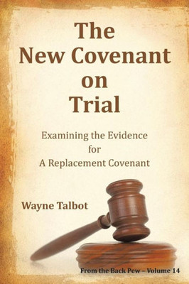 The New Covenant On Trial: Examining The Evidence For A Replacement Covenant