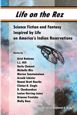 Life On The Rez: Science Fiction And Fantasy Inspired By Life On America'S Indian Reservations