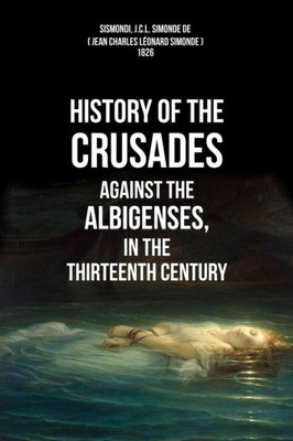 History Of The Crusades Against The Albigenses, In The Thirteenth Century