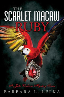 The Scarlet Macaw Ruby: A Jake Giuliani Mystery Series