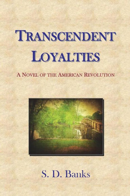 Transcendent Loyalties: A Novel Of The American Revolution