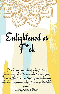 Enlightened as F*ck.Prompted Journal for Knowing Yourself.Self-exploration Journal for Becoming an Enlightened Creator of Your Life. - Hardcover