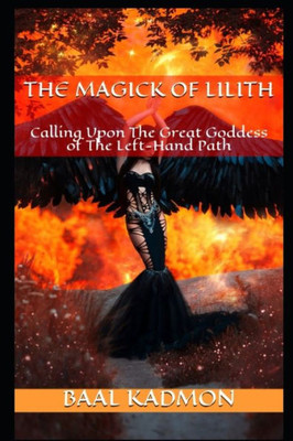 The Magick Of Lilith: Calling Upon The Goddess Of The Left Hand Path (Mesopotamian Magick)