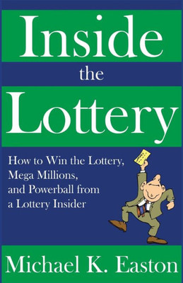 Inside The Lottery: How To Win The Lottery, Mega Millions, And Powerball From A Lottery Insider