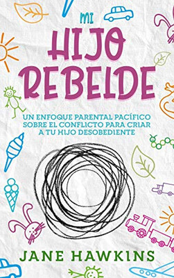 Mi Hijo Rebelde: Un enfoque parental pacífico sobre el conflicto para criar a tu hijo desobediente (Spanish Edition) - Hardcover