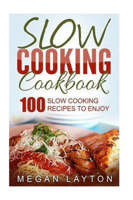 Slow Cooking Cookbook: 100 Slow Cooking Recipes To Enjoy